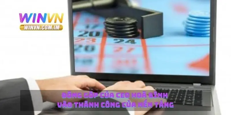 CEO Hòa Bình Người Đứng Đầu Winvn Với Tầm Nhìn Dài Hạn 3 Đóng góp của CEO Hoà Bình vào thành công của nền tảng