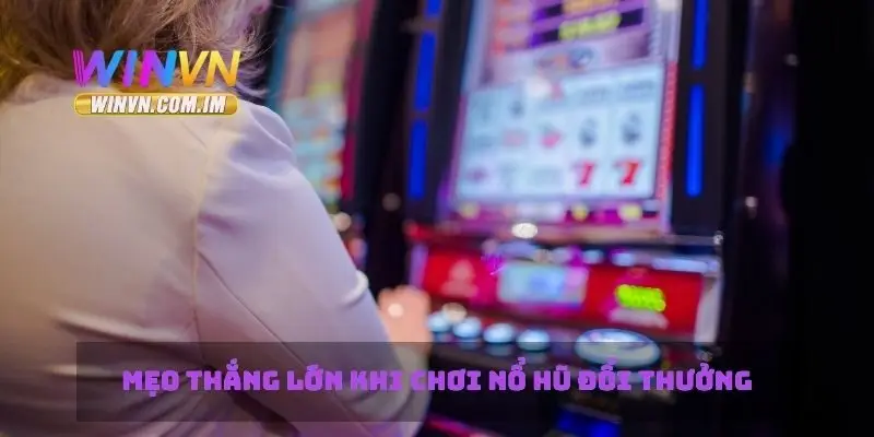 Nổ Hũ Đổi Thưởng - Cách Chơi Để Giành Giải Thưởng Lớn 3 Mẹo thắng lớn khi chơi nổ hũ đổi thưởng