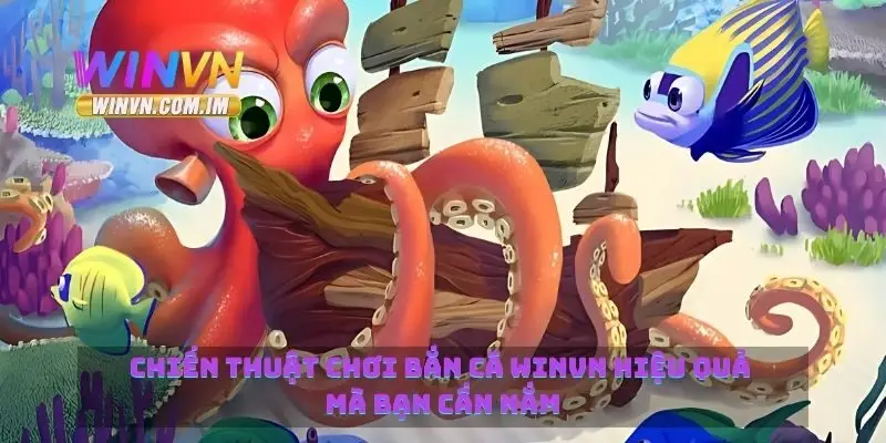 Chiến thuật chơi bắn cá Winvn hiệu quả mà bạn cần nắm