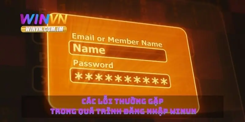 Cách Đăng Nhập Winvn An Toàn Và Tiết Kiệm Thời Gian 4 Các lỗi thường gặp trong quá trình đăng nhập Winvn