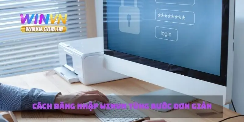 Cách Đăng Nhập Winvn An Toàn Và Tiết Kiệm Thời Gian 3 Cách đăng nhập Winvn từng bước đơn giản