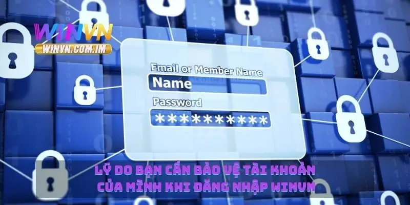 Cách Đăng Nhập Winvn An Toàn Và Tiết Kiệm Thời Gian 1 Lý do bạn cần bảo vệ tài khoản của mình khi đăng nhập Winvn
