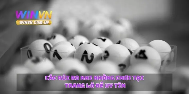Trang Lô Đề Uy Tín – Lựa Chọn Nhà Cái Đáng Tin Cậy 2 Các rủi ro khi không chơi tại trang lô đề uy tín