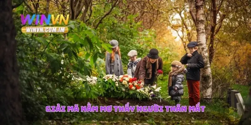 Giải mã nằm mơ thấy người thân mất