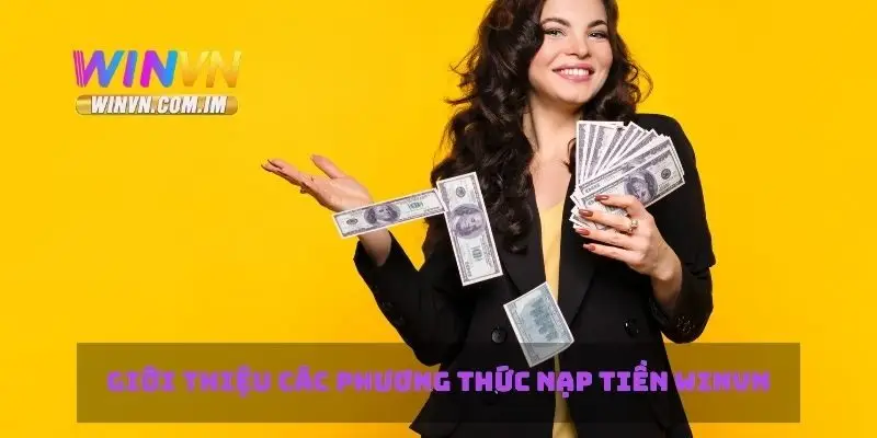 Nạp Tiền Winvn Với Các Phương Thức Đơn Giản Và Tiện Lợi 1 Giới thiệu các phương thức nạp tiền Winvn