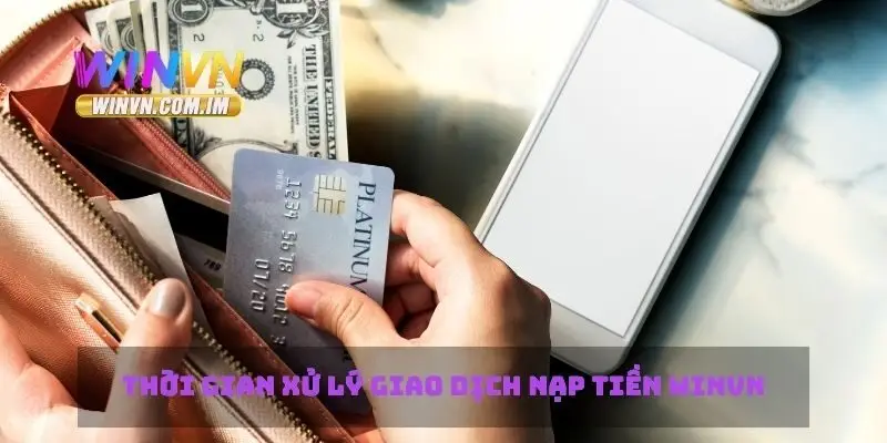 Nạp Tiền Winvn Với Các Phương Thức Đơn Giản Và Tiện Lợi 3 Thời gian xử lý giao dịch nạp tiền Winvn
