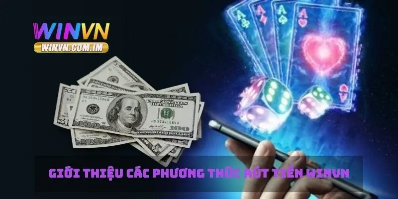 Rút Tiền Winvn Nhanh Chóng Và An Toàn Như Thế Nào 1 Giới thiệu các phương thức rút tiền Winvn