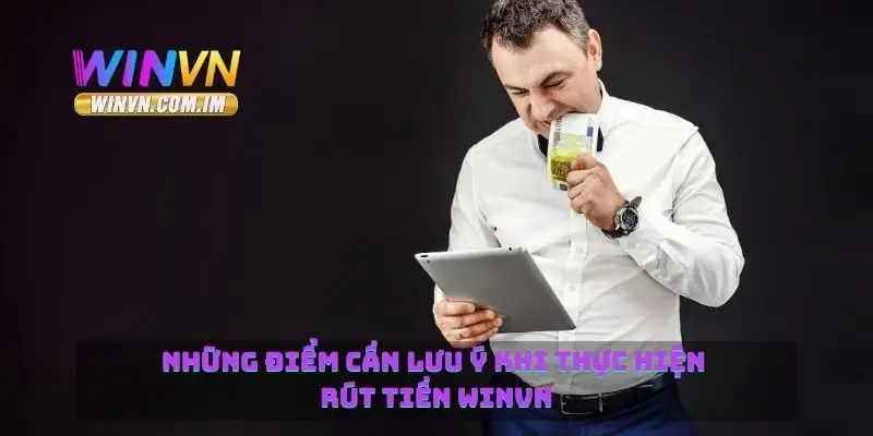 Rút Tiền Winvn Nhanh Chóng Và An Toàn Như Thế Nào 4 Những điểm cần lưu ý khi thực hiện rút tiền Winvn