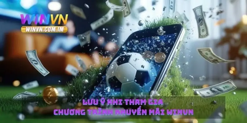 Khuyến Mãi Winvn Hấp Dẫn Với Những Ưu Đãi Đặc Biệt 4 Lưu ý khi tham gia chương trình khuyến mãi Winvn