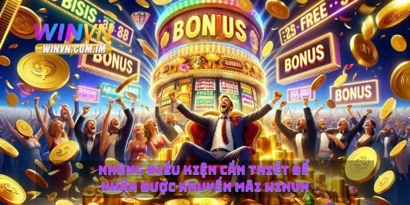 Khuyến Mãi Winvn Hấp Dẫn Với Những Ưu Đãi Đặc Biệt 3 Những điều kiện cần thiết để nhận được khuyến mãi Winvn