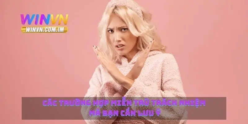 Miễn Trừ Trách Nhiệm Winvn Giúp Bảo Vệ Quyền Lợi Người Dùng 2 Các trường hợp miễn trừ trách nhiệm mà bạn cần lưu ý